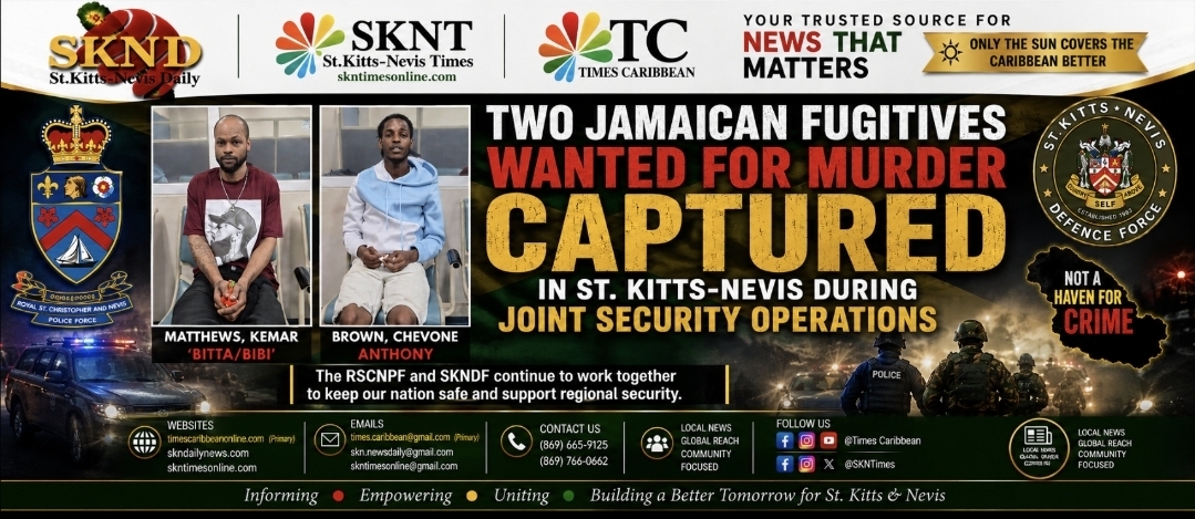 TWO JAMAICAN FUGITIVES WANTED FOR MURDER CAPTURED IN ST. KITTS-NEVIS DURING JOINT SECURITY OPERATIONS